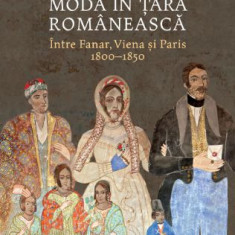 Moda în Țara Românească. Între Fanar, Viena și Paris, 1800–1850 – Tudor Dinu