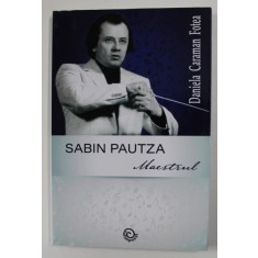 SABIN PAUTZA - MAESTRUL de DANIELA CARAMAN FOTEA , 2017