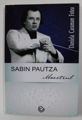 SABIN PAUTZA - MAESTRUL de DANIELA CARAMAN FOTEA , 2017 foto