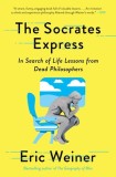 The Socrates Express: In Search of Life Lessons from Dead Philosophers