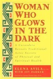 Woman Who Glows in the Dark: A Curandera Reveals Traditional Aztec Secrets of Physical and Spiritual Health