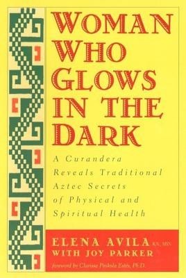 Woman Who Glows in the Dark: A Curandera Reveals Traditional Aztec Secrets of Physical and Spiritual Health foto