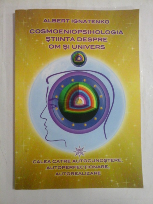 COSMOENIOPSIHOLOGIA STIINTA DESPRE OM SI UNIVERS Volumul 2 Calea spre autocunoastere, autoperfectionare, autorealizare - ALBERT IGNAT