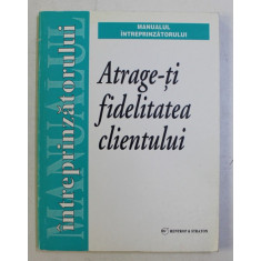 ATRAGE - TI FIDELITATEA CLIENTULUI , traducere VALERIU POP , 1999