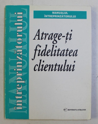 ATRAGE - TI FIDELITATEA CLIENTULUI , traducere VALERIU POP , 1999 foto