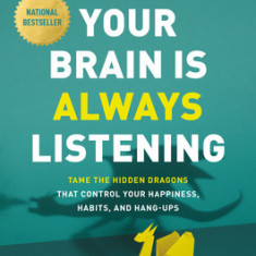 Your Brain Is Always Listening: Tame the Hidden Dragons That Control Your Happiness, Habits, and Hang-Ups