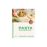 Pasta Grannies: Comfort Cooking: Traditional Family Recipes from Italy's Best Home Cooks