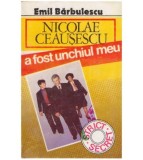 Emil Barbulescu - Nicolae Ceausescu a fost unchiul meu - 126734