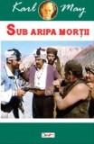Sub aripa mortii - Karl May - Carte Beletristica Aventura