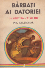 Barbati ai datoriei - 23 august 1944-12 mai 1945 - mic dictionar foto