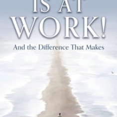 God Is at Work!: And the Difference That Makes