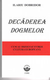 Decaderea dogmelor - Ilariu Dobridor Ed. Fronde 1999