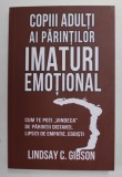 COPIII ADULTI AI PARINTILOR IMATURI EMOTIONAL - CUM TE POTI ' VINDECA ' DE PARINTII DISTANTI , LIPSITI DE EMPATIE , EGOISTI de LINDSAY C. GIBSON , 202