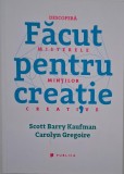 Facut pentru creatie. Descopera misterele mintilor creative - Scott Barry Kaufman, Carolyn Gregoire