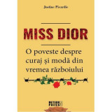 Miss Dior. O poveste despre curaj si moda din vremea razboiului - Justine Picardie