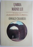 Umbra mainii lui &ndash; Oswald Chambers