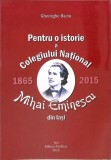 PENTRU O ISTORIE A COLEGIULUI NATIONAL MIHAI EMINESCU DIN IASI 1865-2015-GHEORGHE BACIU-266409