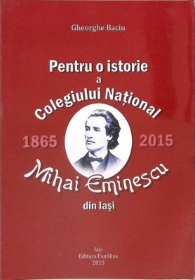 PENTRU O ISTORIE A COLEGIULUI NATIONAL MIHAI EMINESCU DIN IASI 1865-2015-GHEORGHE BACIU-266409 foto