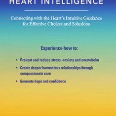 Heart Intelligence: Connecting with the Heart's Intuitive Guidance for Effective Choices and Solutions