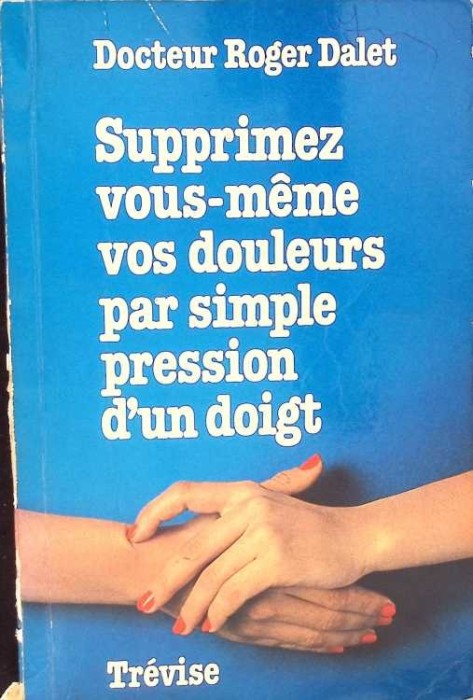 SUPPRIMEZ VOUS-MEME VOS DOULEURS PAR SIMPLE PRESSION D&#039;UN DOIGT-ROGER DALET-267890