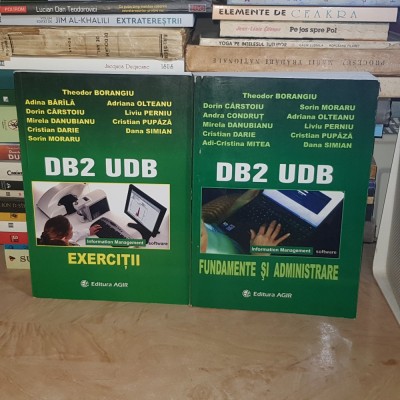 THEODOR BORANGIU - DB2 UDB : FUNDAMENTE SI ADMINISTRARE + EXERCITII * ( 2 VOL. ) , 2006 # foto