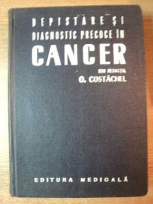 DEPISTARE SI DIAGNOSTIC PRECOCE IN CANCER de O. COSTACHEL , O. POPOVICI , N. ENACHESCU , Bucuresti 1973 foto