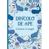 Dincolo De Ape- Culoare Si Magie, - Editura Mimorello