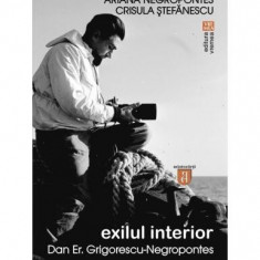 Exilul interior. Dan Er. Grigorescu-Negropontes - Paperback brosat - Crisula Ştefănescu, Ariana Negropontes - Vremea