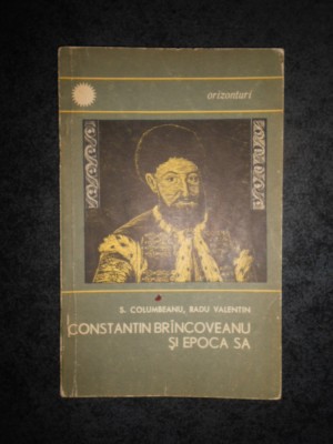 S. COLUMBEANU, RADU VALENTIN - CONSTANTIN BRANCOVEANU SI EPOCA SA foto