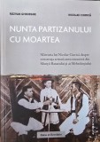 NUNTA PARTIZANULUI CU MOARTEA MARTURIA LUI NICOLAE CIURICA DESPRE REZISTENTA ARMATA ANTICOMUNISTA DIN MUNTII BANATULUI SI MEHEDINTIULUI 2024 293 PAG