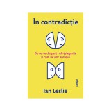 &Icirc;n contradicție. De ce ne despart ne&icirc;nțelegerile și cum ne pot apropia - Ian Leslie