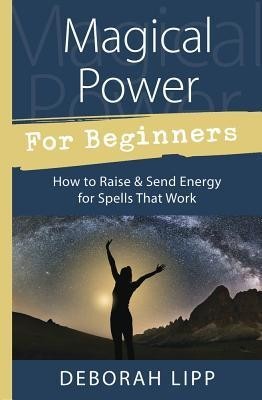 Magical Power for Beginners: How to Raise &amp;amp; Send Energy for Spells That Work foto
