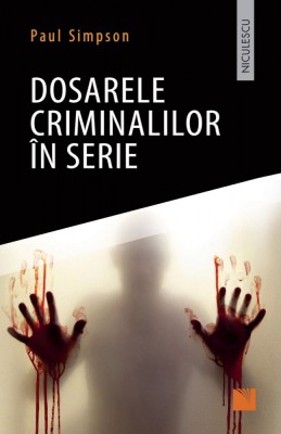 Dosarele Criminalilor In Serie, Paul Simpson - Editura Niculescu foto