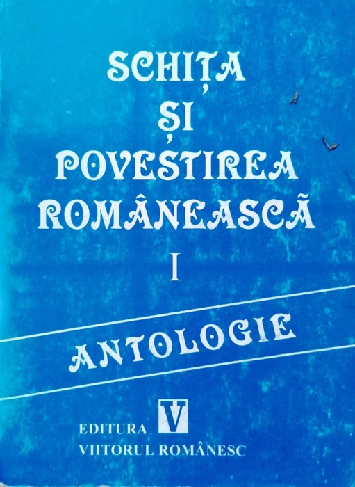 SCHIȚA ȘI POVESTIREA ROM&Acirc;NEASCĂ. ANTOLOGIE. VOL 1