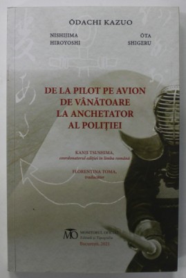 DE LA PILOT PE AVION DE VANATOARE LA ANCHETATOR AL POLITIEI de ODACHI KAZUO ..OTA SHIGERU , 2021 foto