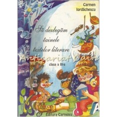 Sa Dezlegam Tainele Textelor Literare - Carmen Iordachescu