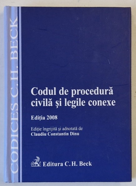 CODUL DE PROCEDURA CIVILA SI LEGILE CONEXE , editie ingrijita de CLAUDIU CONSTANTIN DINU , 2008