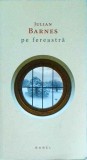 Julian Barnes - Pe fereastra