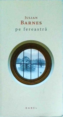 Julian Barnes - Pe fereastra foto