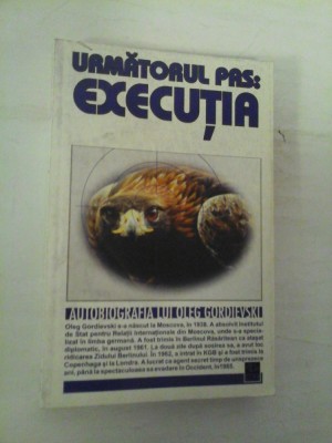 URMATORUL PAS: EXECUTIA - AUTOBIOGRAFIA LUI OLEG GORDIEVSKI foto