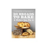30 Breads to Bake Before You Die: The World's Best Sourdough, Croissants, Focaccia, Bagels, Pita, and More from Your Favorite Bakers (Including Domini