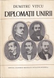 Carte "Diplomatii Unirii" Dumitru Vitcu, Istorie Romania 1918, Editura Academiei, 539 Pagini, 2017, Romana