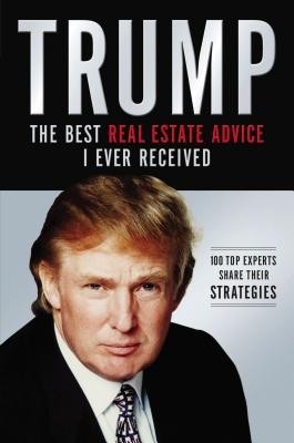 Trump: The Best Real Estate Advice I Ever Received: 100 Top Experts Share Their Strategies foto