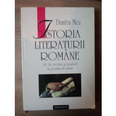 ISTORIA LITERATURII ROMANE DE LA CREATIA POPULARA LA POSTMODERNISM de DUMITRU MICU , Bucuresti 2000