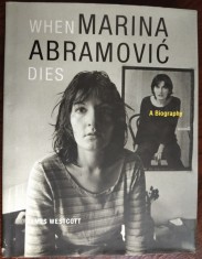 WHEN MARINA ABRAMOVIC DIES: A BIOGRAPHY by JAMES WESTCOTT (MIT PRESS, 2010 / LIMBA ENGLEZA)