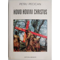 Homo Homini Christus Memorii, marturii, confesiuni &ndash; Petru Pecican