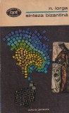 Nicolae Iorga - Sinteza Bizantina. Conferinte si articole despre civilizatia