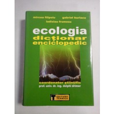 ECOLOGIA DICTIONAR ENCICLOPEDIC - Mircea Filipoiu; Gabriel Burlacu; Ladislau Frumosu; coordonator stiintific Dolphi Drimer