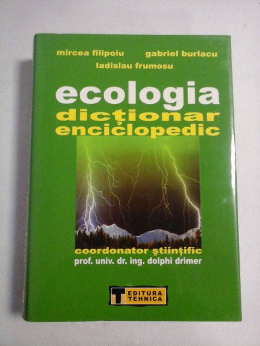 ECOLOGIA DICTIONAR ENCICLOPEDIC - Mircea Filipoiu; Gabriel Burlacu; Ladislau Frumosu; coordonator stiintific Dolphi Drimer