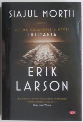 Siajul mortii. Ultima calatorie a navei Lusitania &amp;ndash; Erik Larson foto